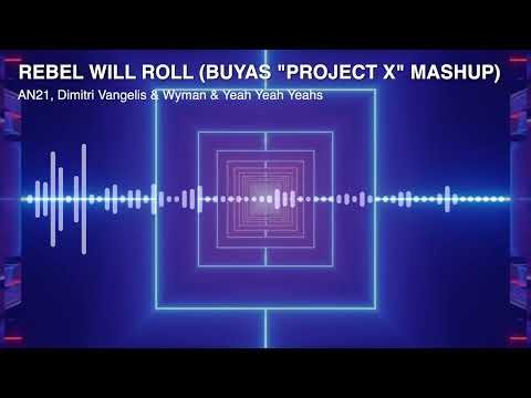 AN21, Dimitri Vangelis & Wyman & Yeah Yeah Yeahs - Rebel Will Roll (Buyas  PROJECT X Mashup)