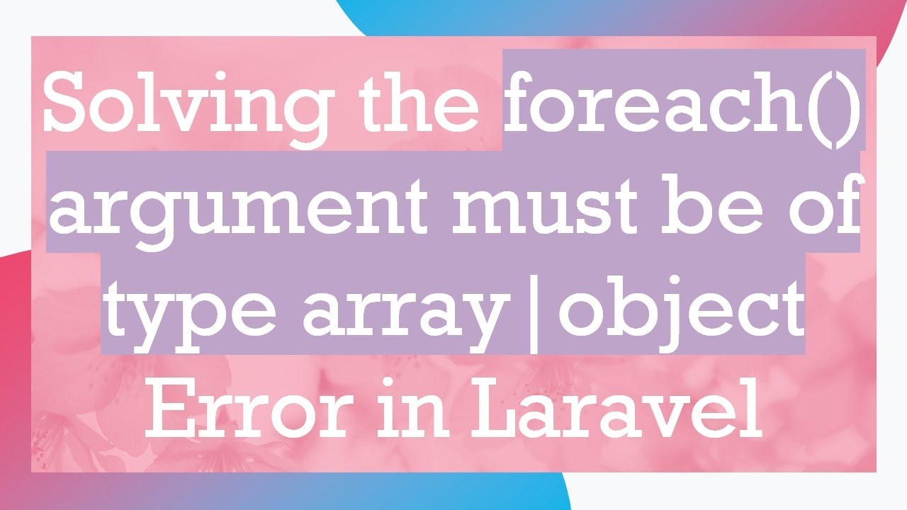 Solving the foreach() argument must be of type array|object Error in Laravel