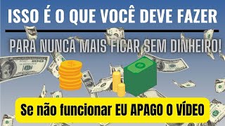 ISSO É O QUE VOCÊ DEVE FAZER PARA NUNCA MAIS FICAR SEM DINHEIRO | Se não funcionar EU APAGO O VÍDEO!