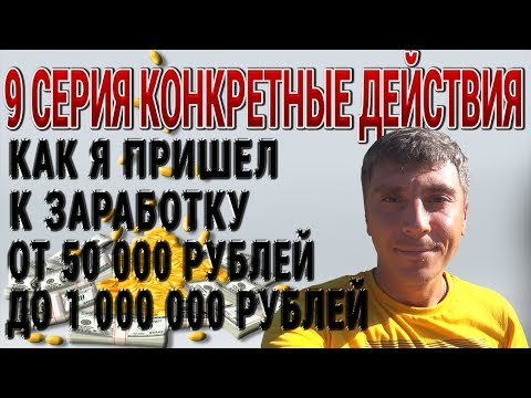 Как я пришел к заработку от 50 000 до 1 000 000 рублей в месяц КОНКРЕТНЫЕ ДЕЙСТВИЯ 9 серия