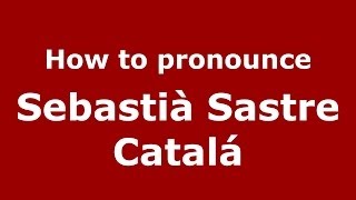 How to pronounce Sebastià Sastre Catalá