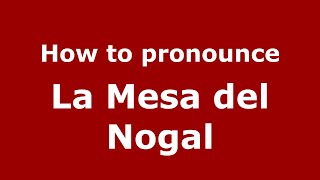 How to pronounce La Mesa Del Nogal