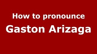How to pronounce Gaston Arizaga