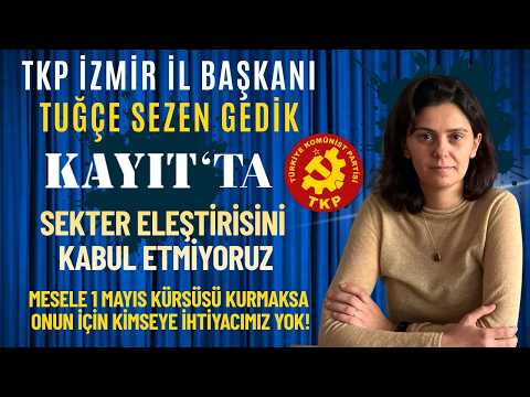 KAYIT ÖZEL BÖLÜM 8 -TKP İzmir İl Başkanı TUĞÇE SEZGİNGEDİK :SEKTER ELEŞTİRİSİNİ KABUL ETMİYORUZ#tkp