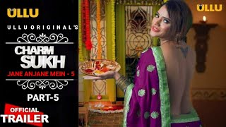 CHARMSUKH-Jane Anjane Mein -5 Official Trailer l Release date l Ullu Latest Webseries