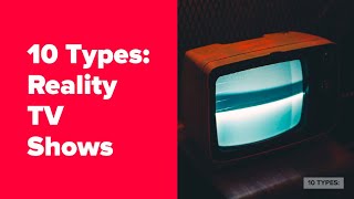 10 Types: Reality TV Shows