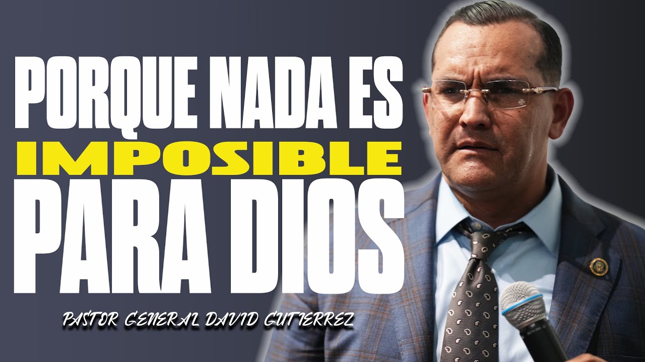 Porque Nada Es Imposible Para Dios - Pastor General David Gutierrez