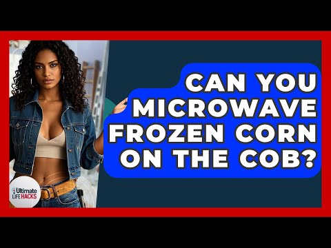 Can You Microwave Frozen Corn On The Cob? - Ultimate Life Hacks