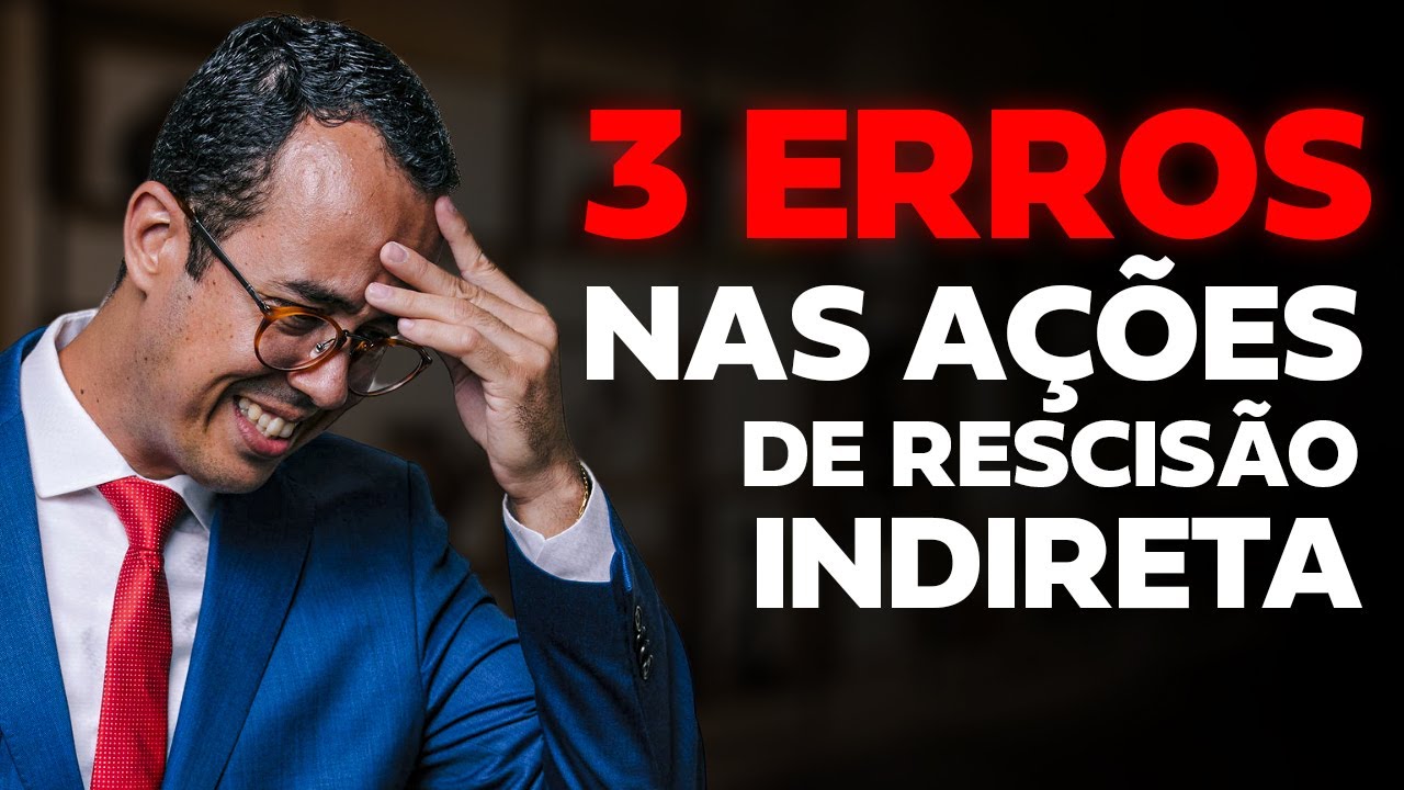 3 ERROS NAS AÇÕES DE RESCISÃO INDIRETA