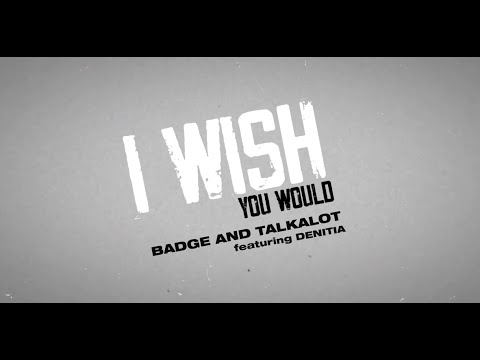 Badge and Talkalot - I Wish You Would (feat. Denitia)