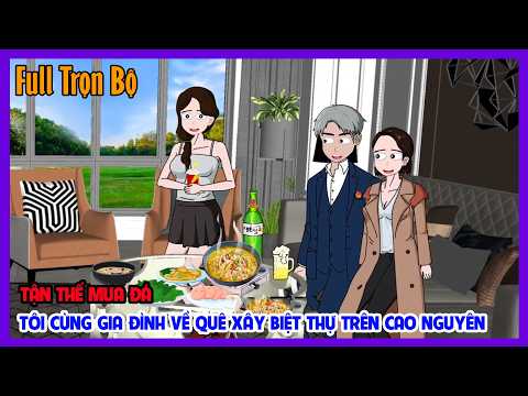 TẬN THẾ MƯA ĐÁ TÔI CÙNG GIA ĐÌNH VỀ QUÊ XÂY BIỆT THỰ TRÊN CAO NGUYÊN Full Trọn Bộ | Tiểu Hinh Review