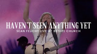 Haven't Seen Anything Yet (Spontaneous Moment) - Live from Bethel Church