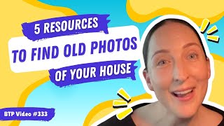 BTP Video #333 – 5 resources to find old photos of your house