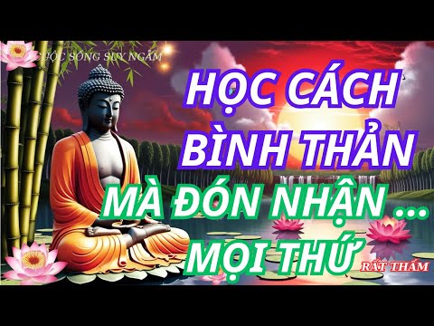 Học Cách Bình Thản Đón Nhận Mọi Thứ -Vạn Vật Trên Đời Đều Do Duyên Mà Sinh Ra | CUỘC SỐNG SUY NGẪM