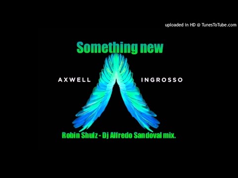 Axwell & Ingrosso - Something New .(Robin Shulz - Dj Alfredo Sandoval mix)