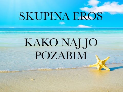 Skupina Eros -  Kako naj jo pozabim [besedilo]