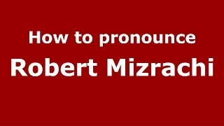 How to pronounce Robert Mizrachi