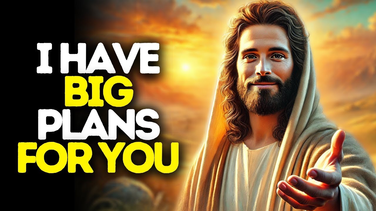 I Have Big Plans for You | God Says | God Message Today | Gods Message Now | God Message | God Say