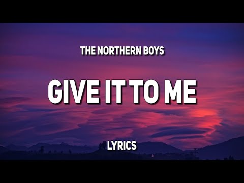 The Northern Boys - Give It to Me (Lyrics)
