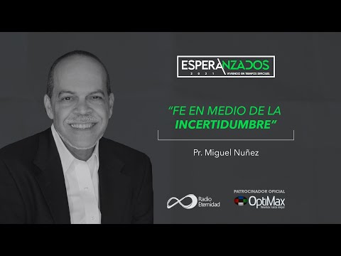 PASTOR MIGUEL NÚÑEZ - FE EN MEDIO DE LA INCERTIDUMBRE | ESPERANZADOS 2021