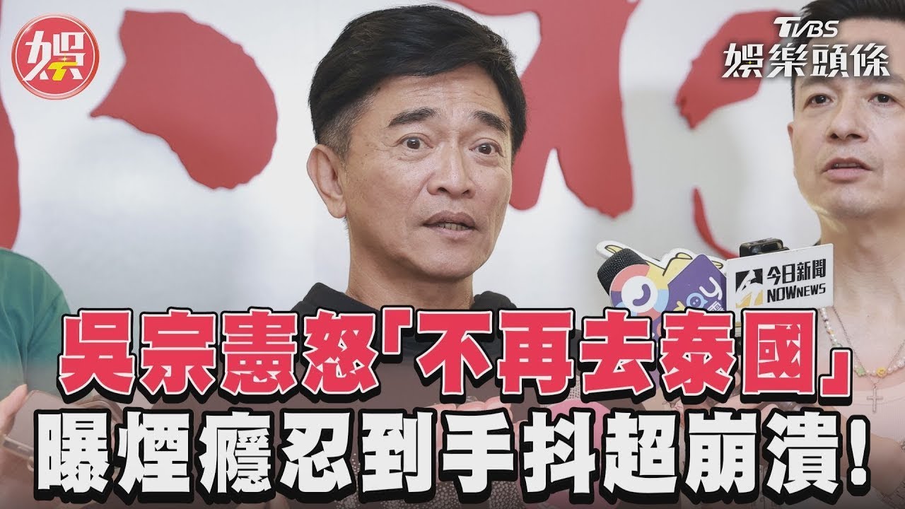 影音/吳宗憲怒「不再去泰國」 曝煙癮忍到手抖超崩潰!
