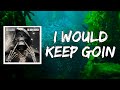 I Would Keep Goin (Lyrics) by Big Scarr