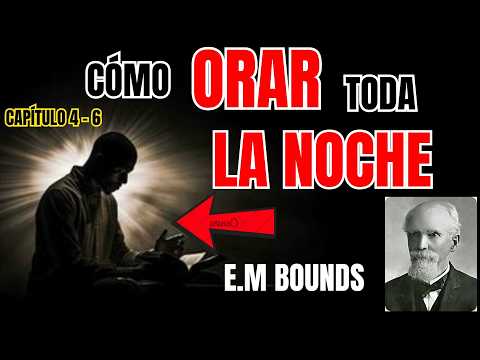 Un Sermón NACIDO DE LAS LAGRIMAS - E.M Bounds, El Predicador y la Oración 4 - 6