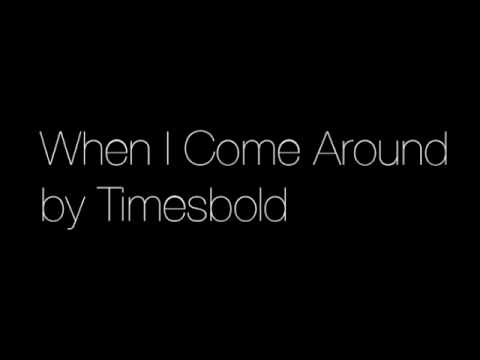 When I Come Around by Timesbold