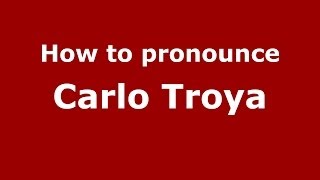 How to pronounce Carlo Troya