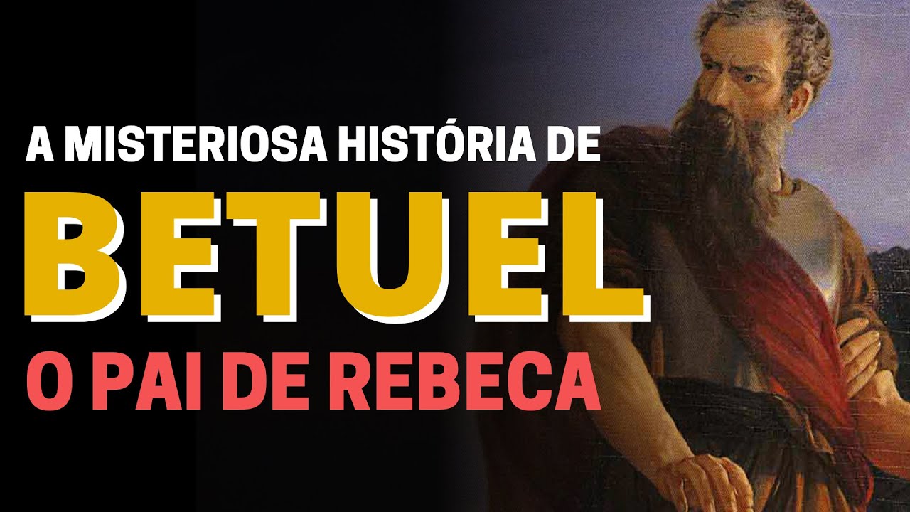 A HISTÓRIA DE BETUEL: QUEM ERA O PAI DE REBECA?