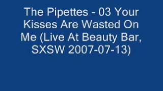 The Pipettes - 03 Your Kisses Are Wasted On Me (Live At Beauty Bar, SXSW 2007-07-13)