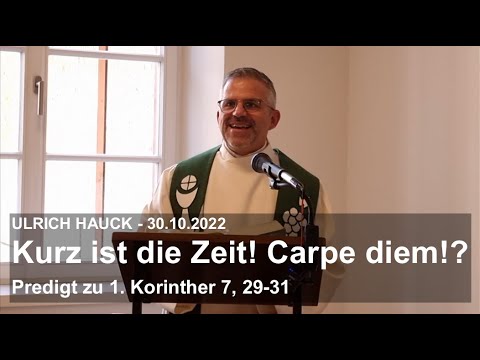 Kurz ist die Zeit! Carpe diem!? - Pfr. Ulrich Hauck // 20. S.n. Trinitatis 30.10.2022