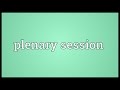 Plenary session Meaning