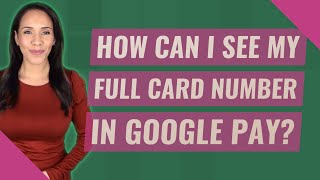 How can I see my full card number in Google pay?