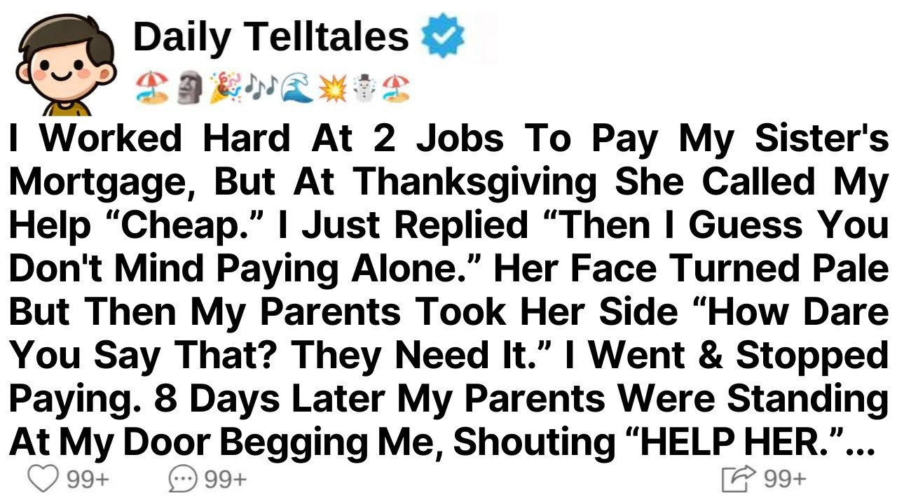 I Worked Hard At 2 Jobs To Pay My Sister's Mortgage, But At Thanksgiving She Called My Help “Cheap.”