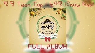 TEEN TOP (틴탑) - Snow Kiss (눈사탕)  [FULL ALBUM]
