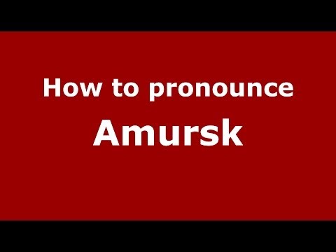 How to pronounce Amursk (Russian/Russia) - PronounceNames.com