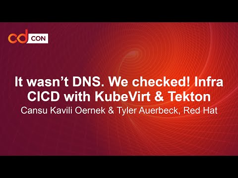 It wasn’t DNS. We checked! Infra CICD with KubeVirt and Tekton -Cansu Kavili Oernek & Tyler Auerbeck
