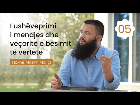05. Fushëveprimi i mendjes dhe veçoritë e besimit të vërtetë - Hoxhë Mirsim Maliçi