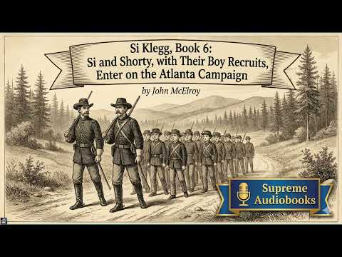 Si Klegg, Book 6 : Si and Shorty, with Their Boy Recruits, Enter on the Atlanta Cam by John McElroy — free full audiobook
