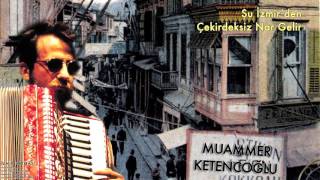 Muammer Ketencoğlu - Şu İzmir'den Çekirdeksiz Nar Gelir [ İzmir Hatırası © 2007 Kalan Müzik ]