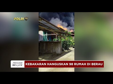 PRESISI UPDATE : KEBAKARAN HANGUSKAN 98 RUMAH DI BERAU, KALTIM 20/02/24 13.00