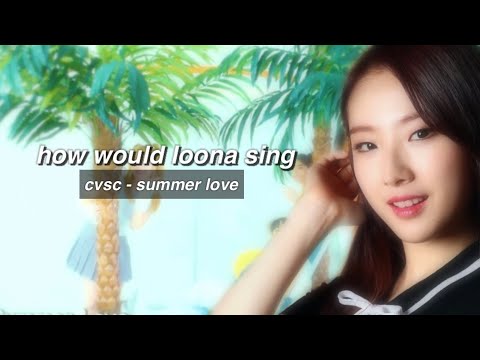 how would LOONA 1/3 sing - SUMMER LOVE by CVSC