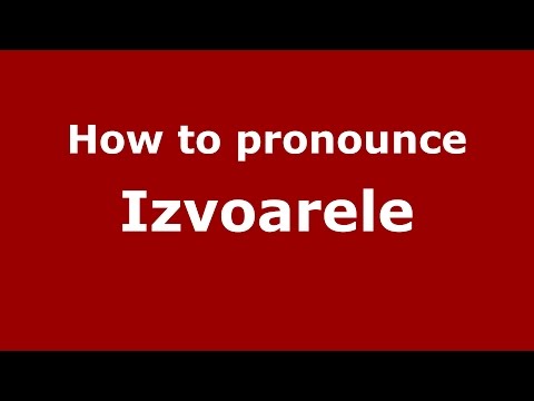 How to pronounce Izvoarele (Romanian/Romania)  - PronounceNames.com