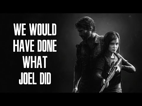 The Last Of Us - We Would Have Done What Joel Did