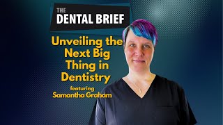 Unveiling the Next Big Thing in Dentistry | Samantha Graham | The Dental Brief