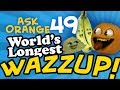 Ask Orange 49 WORLD S LONGEST WAZZUP Annoying Orange