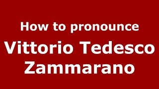 How to pronounce Vittorio Tedesco Zammarano