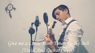 Give Me A Little More Time - Drake Bell (Vocal And Guitar Cover)