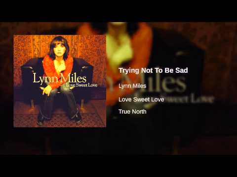 Try Not To Be So Sad - Lynn Miles